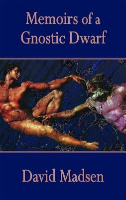 Memoirs of a Gnostic Dwarf by Madsen, David