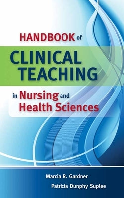 Handbook of Clinical Teaching in Nursing and Health Sciences by Gardner, Marcia