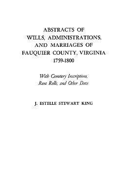 Abstracts of Wills, Administrations, and Marriages of Fauquier County, Virginia, 1759-1800 (Improved) by King, Junie Estelle Stewart