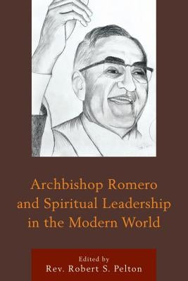 Archbishop Romero and Spiritual Leadership in the Modern World by Rev Pelton, Robert S.