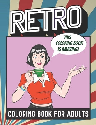 Retro Coloring Book For Adults: Color these pages in 50's and 60' style for an enjoyable relaxing experience. by Books, With You in Mind