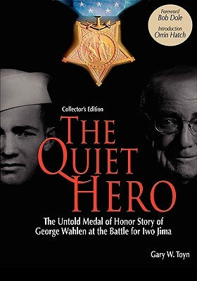 The Quiet Hero-The Untold Medal of Honor Story of George E. Wahlen at the Battle for Iwo Jima-Collector's Edition by Toyn, Gary W.