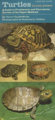 Turtles in Your Pocket: A Guide to Freshwater and Terrestrial Turtles of the Upper Midwest by Vandewalle, Terry