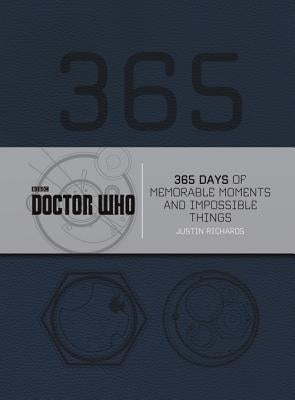 Doctor Who: 365 Days of Memorable Moments and Impossible Things by Richards, Justin