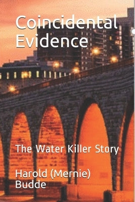 Coincidental Evidence: The Water Killer Story by Budde, Harold (mernie)