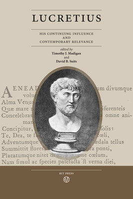 Lucretius: His Continuing Influence and Contemporary Relevance by Madigan, Timothy J.