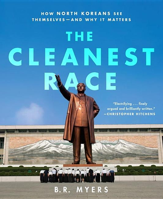 The Cleanest Race: How North Koreans See Themselves and Why It Matters by Myers, B. R.