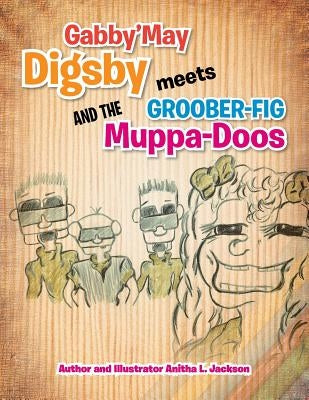 Gabby'may Digsby Meets Groober-Fig and the Muppa-Doos by Jackson, Anitha L.
