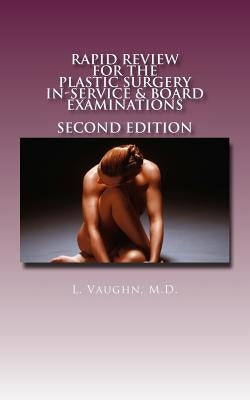 Rapid Review for the Plastic Surgery Inservice & Board Examinations: Second Edition by Vaughn MD, L.