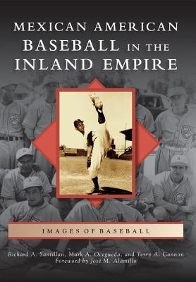 Mexican American Baseball in the Inland Empire by Santillan, Richard A.