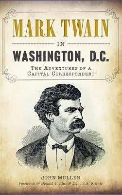 Mark Twain in Washington, D.C.: The Adventures of a Capital Correspondent by Muller, John