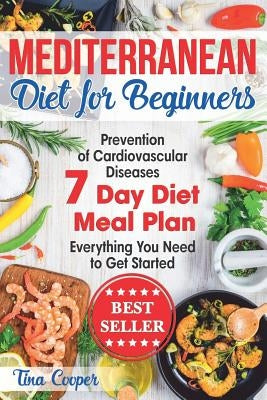 Mediterranean Diet for Beginners: The Complete Guide - Healthy and Easy Mediterranean Diet Recipes for Weight Loss - Prevention of Cardiovascular Dise by Cooper, Tina