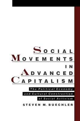 Social Movements in Advanced Capitalism: The Political Economy and Cultural Construction of Social Activism by Buechler, Steven M.