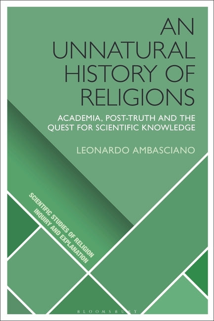 An Unnatural History of Religions: Academia, Post-Truth and the Quest for Scientific Knowledge by Ambasciano, Leonardo