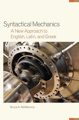 Syntactical Mechanics: A New Approach to English, Latin, and Greek by McMenomy, Bruce A.