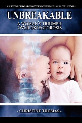 Unbreakable: A Women's Triumph Over Osteoporosis by Thomas, Christine