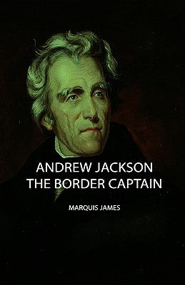 Andrew Jackson - The Border Captain by James, Marquis