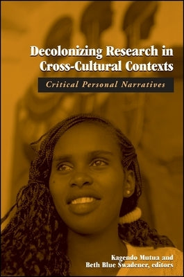 Decolonizing Research in Cross-Cultural Contexts: Critical Personal Narratives by Mutua, Kagendo