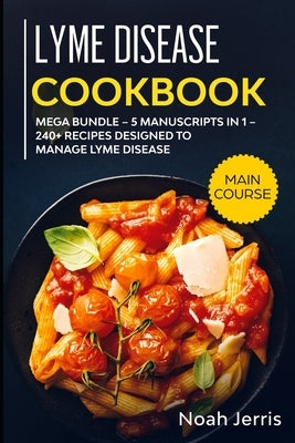 Lyme Disease Cookbook: MEGA BUNDLE - 5 Manuscripts in 1 - 240+ Recipes designed to manage Lyme Disease by Jerris, Noah