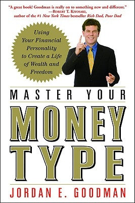 Master Your Money Type: Using Your Financial Personality to Create a Life of Wealth and Freedom by Goodman, Jordan E.