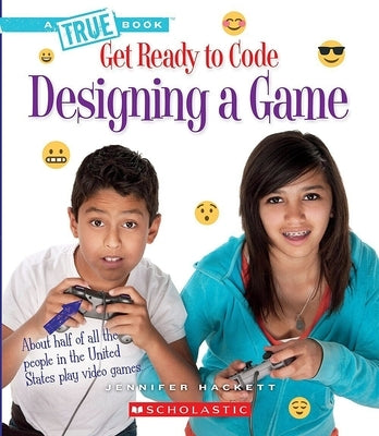 Designing a Game (a True Book: Get Ready to Code) by Hackett, Jennifer
