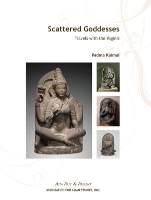 Scattered Goddesses: Travels with the Yoginis by Kaimal, Padma