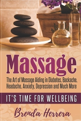 Massage: The Art of Massage Aiding in Diabetes, Backache, Headache, Anxiety, Depression and Much More by Herrera, Brenda