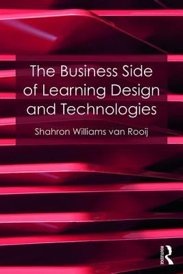 The Business Side of Learning Design and Technologies by Williams Van Rooij, Shahron