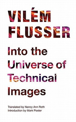 Into the Universe of Technical Images by Flusser, Vilém