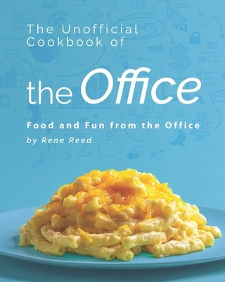 The Unofficial Cookbook of the Office: Food and Fun from the Office by Reed, Rene