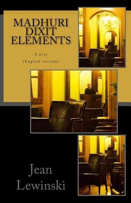 Madhuri Dixit Elements: A Play by Lewinski, Jean