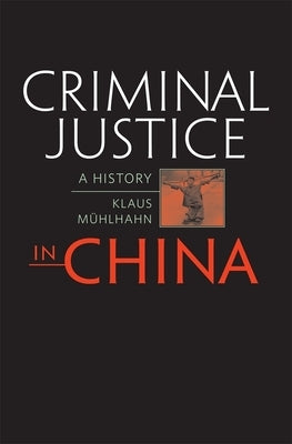 Criminal Justice in China: A History by Mühlhahn, Klaus