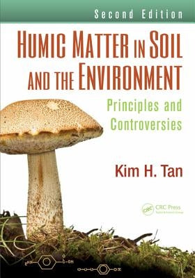 Humic Matter in Soil and the Environment: Principles and Controversies, Second Edition by Tan, Kim H.