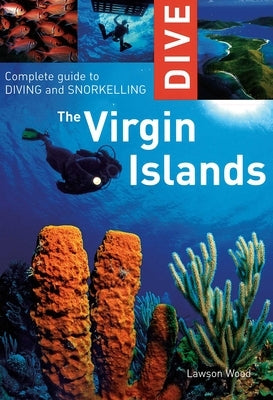 Dive the Virgin Islands: Complete Guide to Diving and Snorkeling by Wood, Lawson