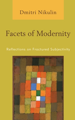 Facets of Modernity: Reflections on Fractured Subjectivity by Nikulin, Dmitri