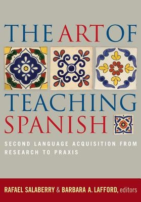 The Art of Teaching Spanish: Second Language Acquisition from Research to Praxis by Salaberry, Rafael