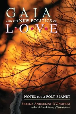 Gaia and the New Politics of Love: Notes for a Poly Planet by Anderlini-d'Onofrio, Serena