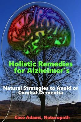 Holistic Remedies for Alzheimer's: Natural Strategies to Avoid or Combat Dementia by Adams Naturopath, Case