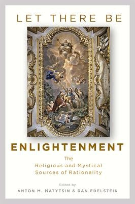 Let There Be Enlightenment: The Religious and Mystical Sources of Rationality by Matytsin, Anton M.