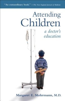 Attending Children: A Doctor's Eduction by Mohrmann, Margaret E.