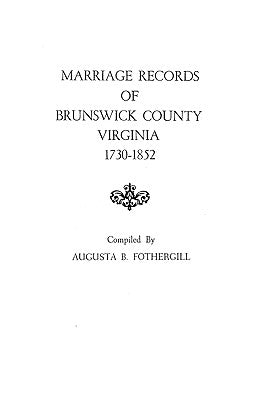 Marriage Records of Brunswick County, Virginia, 1730-1852 by Fothergill, Augusta B.