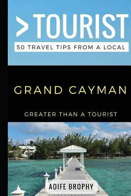 Greater Than a Tourist- Grand Cayman: 50 Travel Tips from a Local by Tourist, Greater Than a.