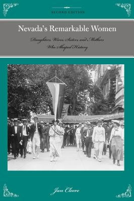 Nevada's Remarkable Women: Daughters, Wives, Sisters, and Mothers Who Shaped History, 2nd Edition by Cleere, Jan