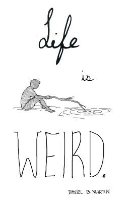 Life Is Weird by Martin, Daniel B.