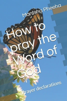 How to pray the Word of God: Prayer declarations by Pheeha, Mantsha