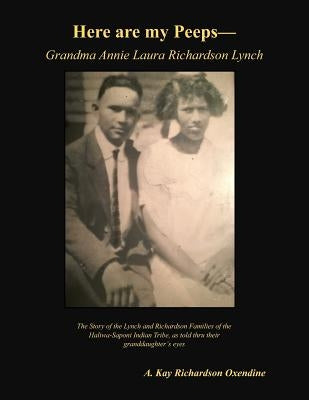 Here are my peeps - Grandma Annie Laura Richardson Lynch: The Story of the Lynch and Richardson Families of the Haliwa-Saponi Indian Tribe, as told th by Oxendine, A. Kay Richardson