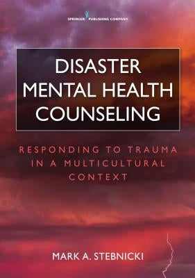Disaster Mental Health Counseling: Responding to Trauma in a Multicultural Context by Stebnicki, Mark A.