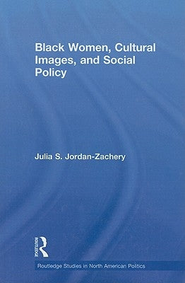 Black Women, Cultural Images and Social Policy by Jordan-Zachery, Julia S.