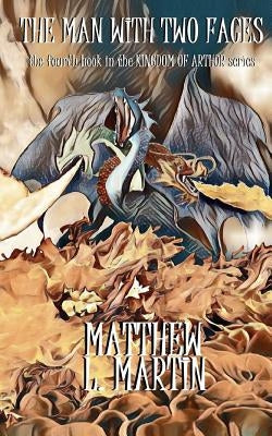KINGDOM OF ARTHUR Book Four: The Man with Two Faces by Martin, Matthew L.