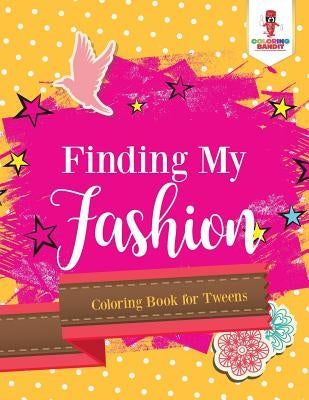 Finding My Fashion: Coloring Book for Tweens by Coloring Bandit
